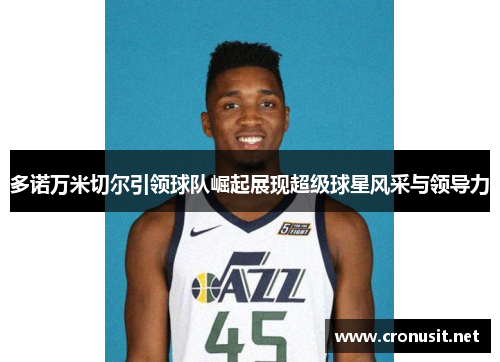多诺万米切尔引领球队崛起展现超级球星风采与领导力