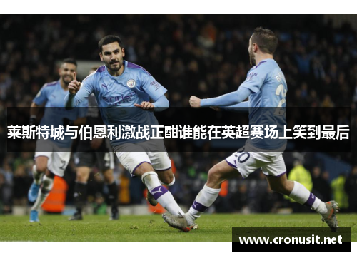 莱斯特城与伯恩利激战正酣谁能在英超赛场上笑到最后