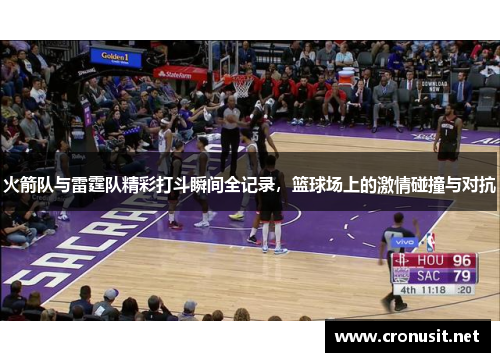 火箭队与雷霆队精彩打斗瞬间全记录，篮球场上的激情碰撞与对抗